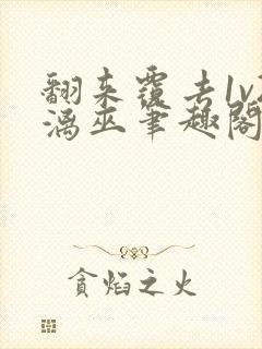 翻来覆去1v2漓巫笔趣阁txt