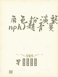 角色扮演系统(nph)赵青蔓