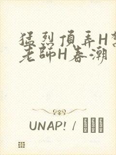 猛烈顶弄H禁欲老师H春潮