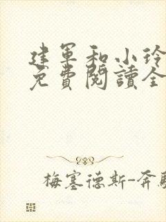 建军和小玲小说免费阅读全文最新章节