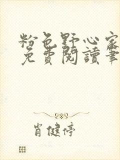 粉色野心家全文免费阅读笔趣阁
