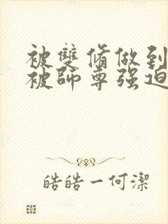 被双修做到哭H被师尊强迫