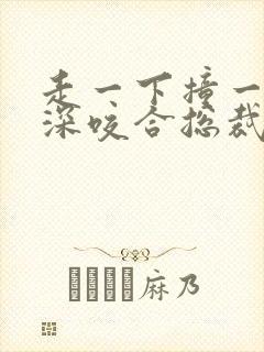 走一下撞一下深深咬合总裁