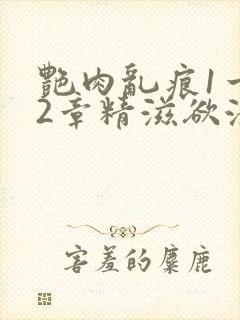 艳肉乱痕1一12章精滋欲液