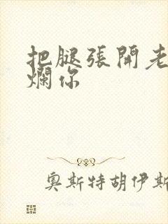 把腿张开老子臊烂你