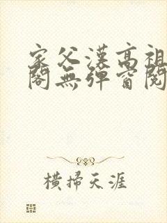 家父汉高祖笔趣阁无弹窗阅读封面