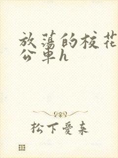 放荡的校花女友公车h