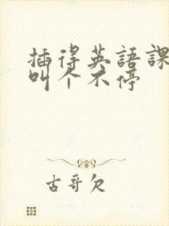 插得英语课代表叫个不停
