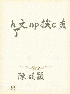 h文np挨c爽了
