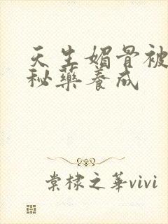天生媚骨被爹娘秘药养成