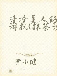 清冷美人的神奇游戏(抹茶沙冰)全文阅读