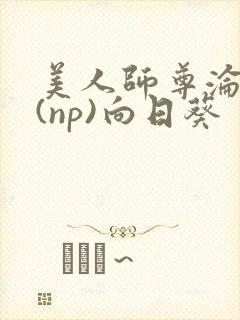 美人师尊沦陷记(np)向日葵