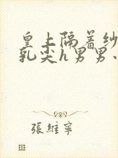 皇上隔着纱衣含乳尖h男男小说