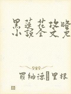 黑莲花攻略手册小说全文免费阅读笔趣阁