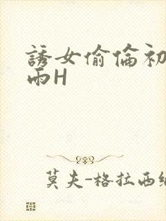 诱女偷伦初尝云雨H