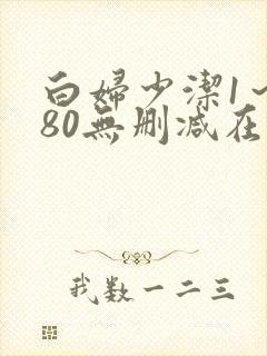 白妇少洁1～180无删减在线阅读