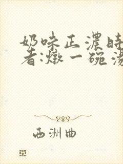 奶味正浓时 作者:炖一碗汤