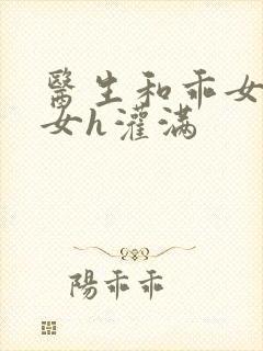 医生和乖女h攵女h灌满封面