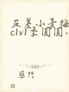 反差小青梅不经c1v1季圆圆小说