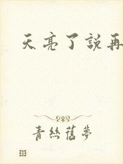 天亮了说再见