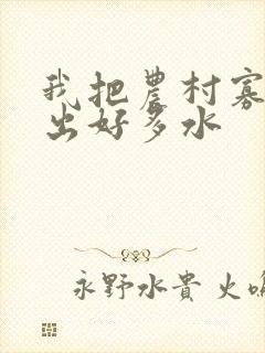 我把农村寡妇日出好多水