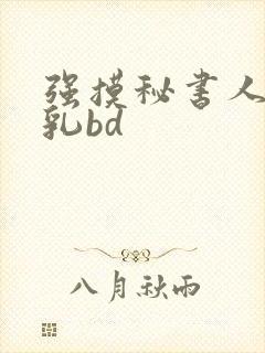 强摸秘书人妻大乳bd
