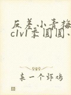 反差小青梅不经c1v1季圆圆小说
