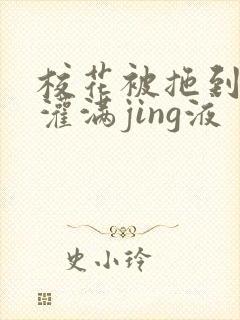 校花被拖到公厕灌满jing液