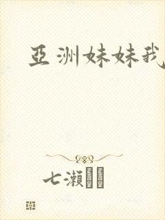 亚洲妹妹我爱你