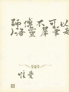 师傅不可以(限)洛灵犀笔趣阁封面
