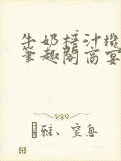 牛奶榨汁机po笔趣阁商宴清