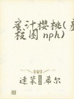 蜜汁樱桃(产奶 校园 nph)