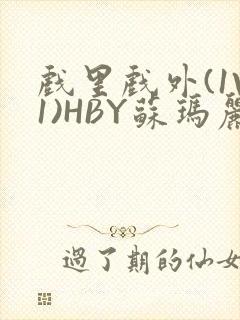 戏里戏外(1V1)HBY苏玛丽全文免费阅读