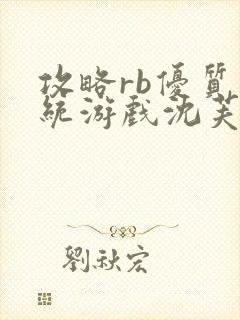 攻略rb优质系统游戏沈芙原文