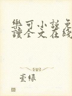 乐可小说免费阅读全文在线阅笔