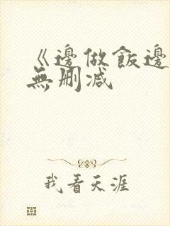 《边做饭边躁》无删减