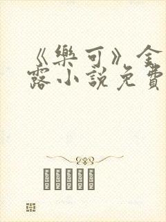 《乐可》金银花露小说免费在线阅读