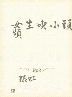 女生吃小头头视频