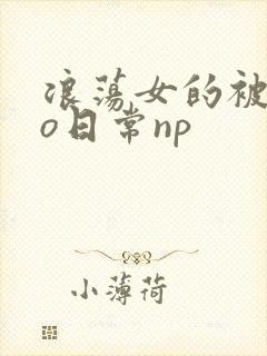 浪荡女的被cao日常np