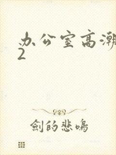 办公室高潮秘书2