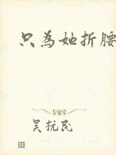 只为她折腰