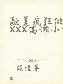 欧美疯狂做受XXXX高潮小说