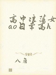 高中浪荡女挨cao日常高h