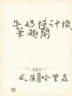牛奶榨汁机po 笔趣阁