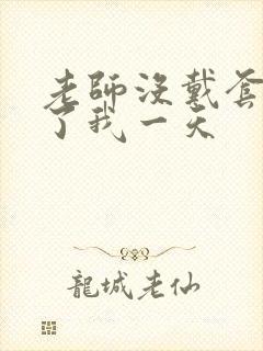 老师没戴套子c了我一天