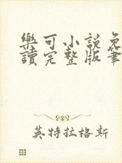 乐可小说免费阅读完整版笔趣无弹窗诸天阁
