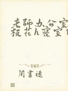 老师办公室狂肉校花h寝室视频封面
