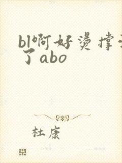 bl啊好烫撑满了abo