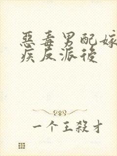 恶毒男配嫁给残疾反派后