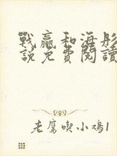 战赢和海彤的小说免费阅读无弹窗